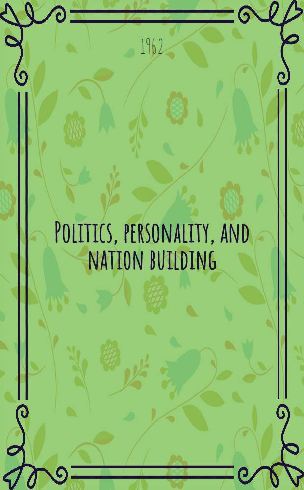 Politics, personality, and nation building : Burma's search for identity : A study from the Center for International Studies, Mass. inst. of technology