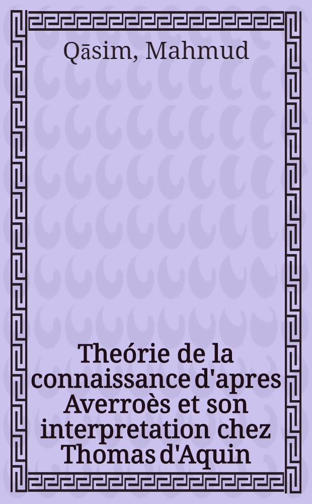 Theórie de la connaissance d'apres Averroès et son interpretation chez Thomas d'Aquin