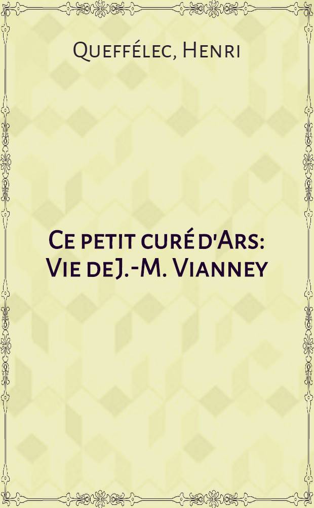Ce petit curé d'Ars : Vie de J.-M. Vianney