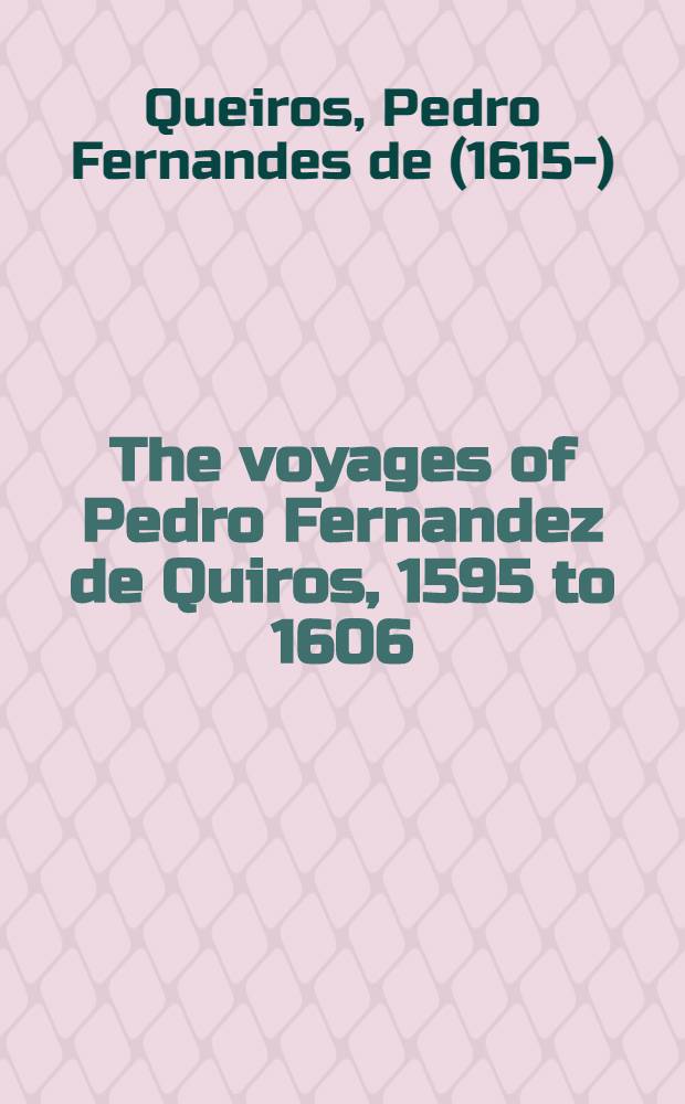 The voyages of Pedro Fernandez de Quiros, 1595 to 1606