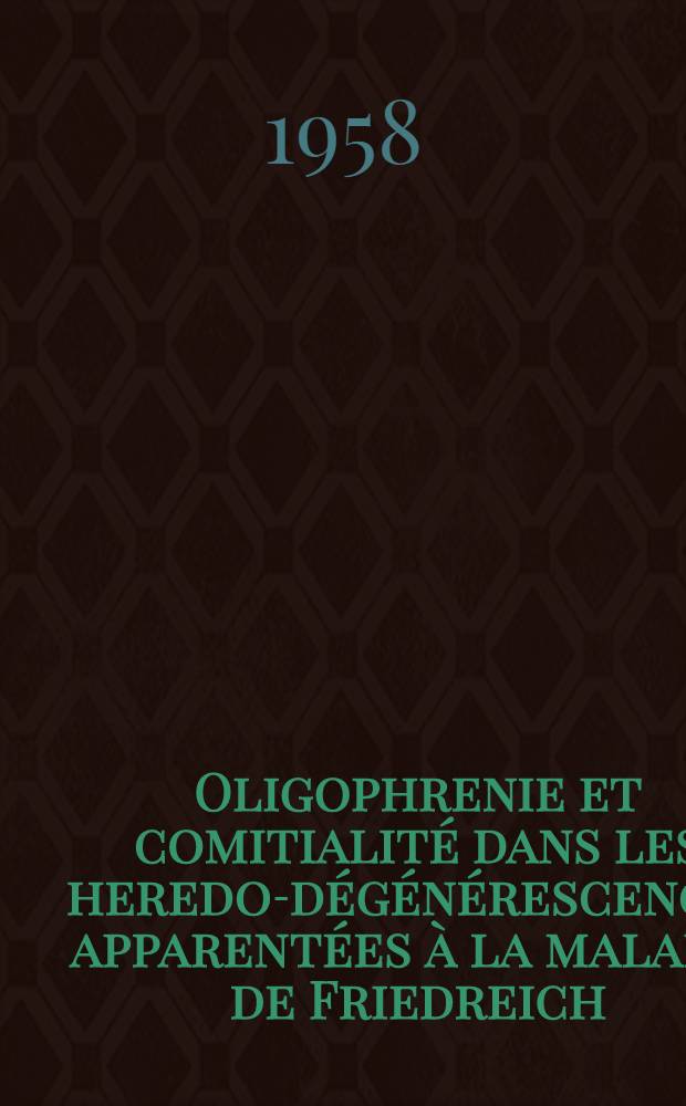 Oligophrenie et comitialité dans les heredo-dégénérescences apparentées à la maladie de Friedreich : Thèse