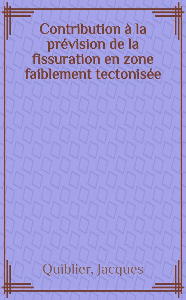 Contribution &agrave; la pr&eacute;vision de la fissuration en zone faiblement tectonis&eacute;e : (Mod&egrave;le th&eacute;orique) : 1-re th&egrave;se pr&eacute;s. &agrave; la Facult&eacute; des sciences de l'Univ. Paris VI ..