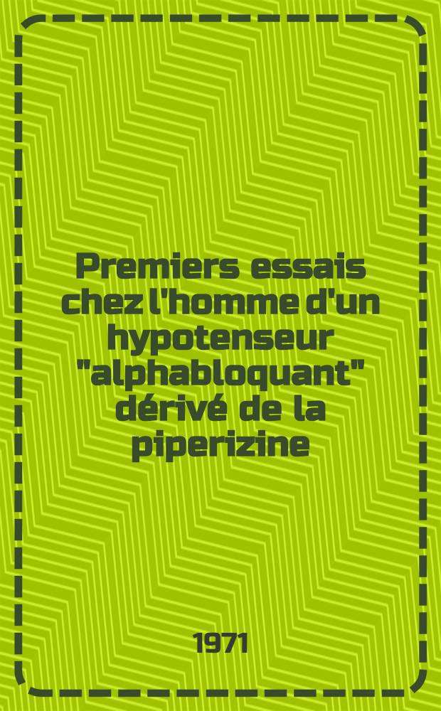 Premiers essais chez l'homme d'un hypotenseur "alphabloquant" dérivé de la piperizine : Thèse ..
