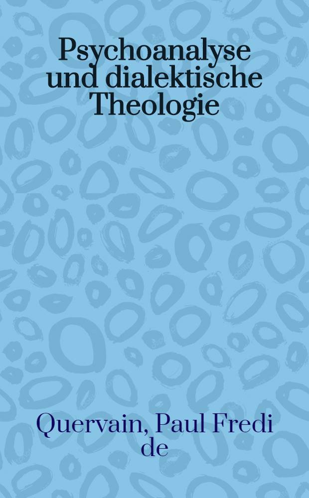 Psychoanalyse und dialektische Theologie : Zum Freud-Verständnis bei K. Barth, E. Thurneysen u. P. Ricœur