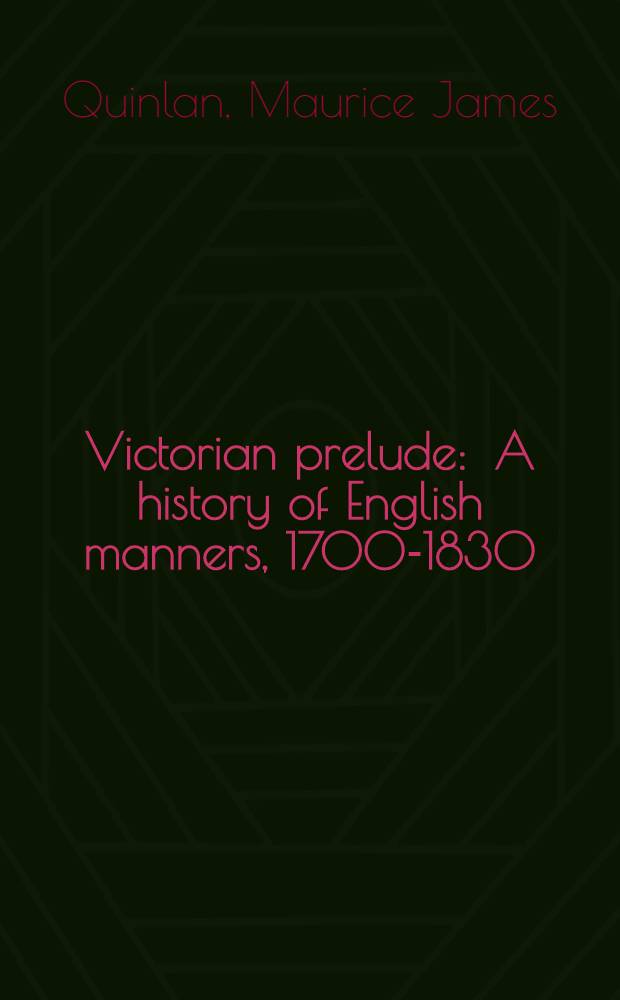 Victorian prelude : A history of English manners, 1700-1830