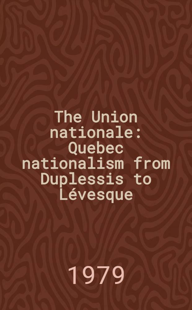 The Union nationale : Quebec nationalism from Duplessis to Lévesque