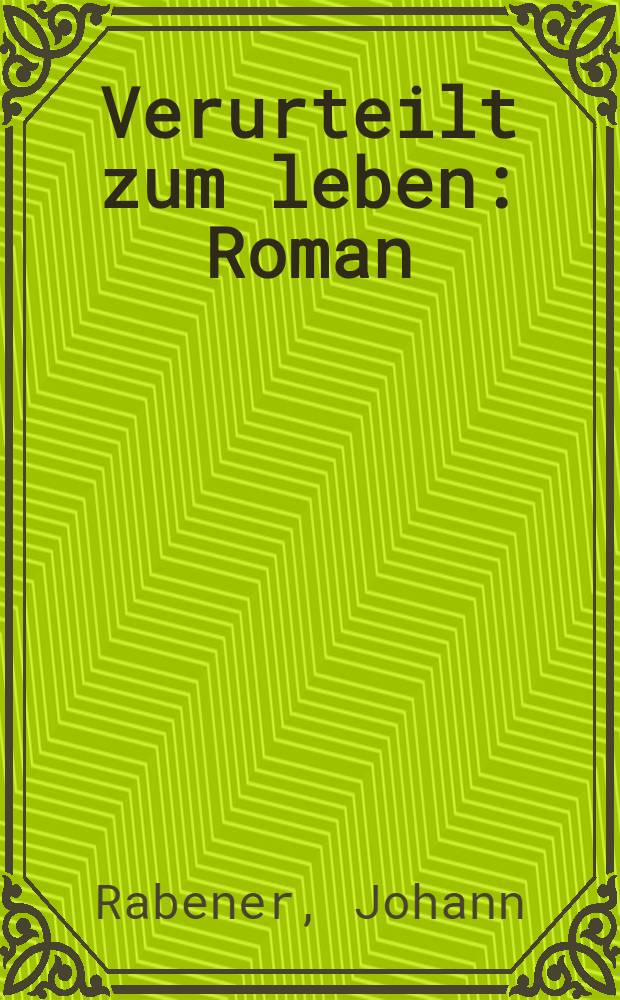 Verurteilt zum leben : Roman