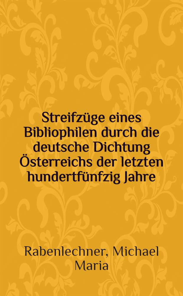 Streifzüge eines Bibliophilen durch die deutsche Dichtung Österreichs der letzten hundertfünfzig Jahre