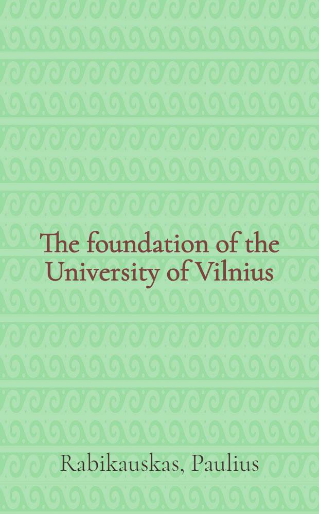 The foundation of the University of Vilnius (1579) : Roy. a. papal grants