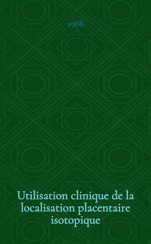 Utilisation clinique de la localisation placentaire isotopique : Th&egrave;se ..