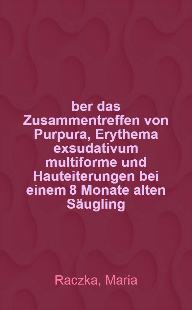 Über das Zusammentreffen von Purpura, Erythema exsudativum multiforme und Hauteiterungen bei einem 8 Monate alten Säugling : Inaug.-Diss. zur Erlangung der Doktorwürde ... der ... Univ. zu Freiburg i Br