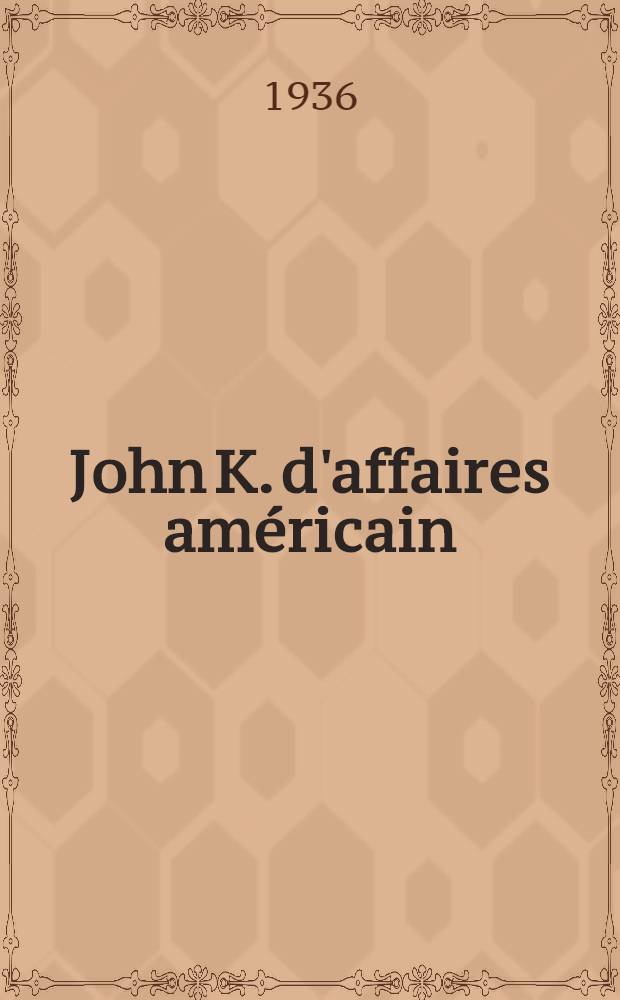 John K. d'affaires américain : Comédie en trois actes et ballet final