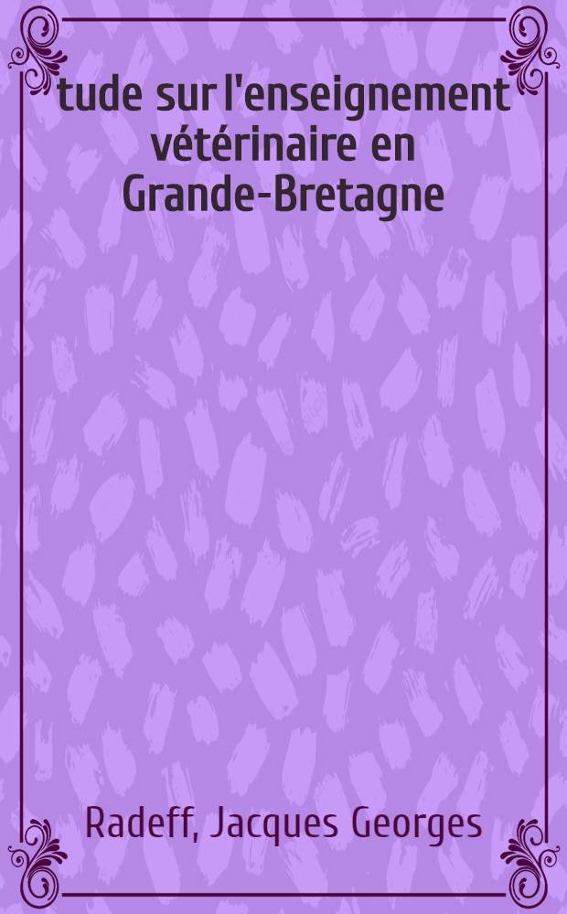 Étude sur l'enseignement vétérinaire en Grande-Bretagne : Thèse ..