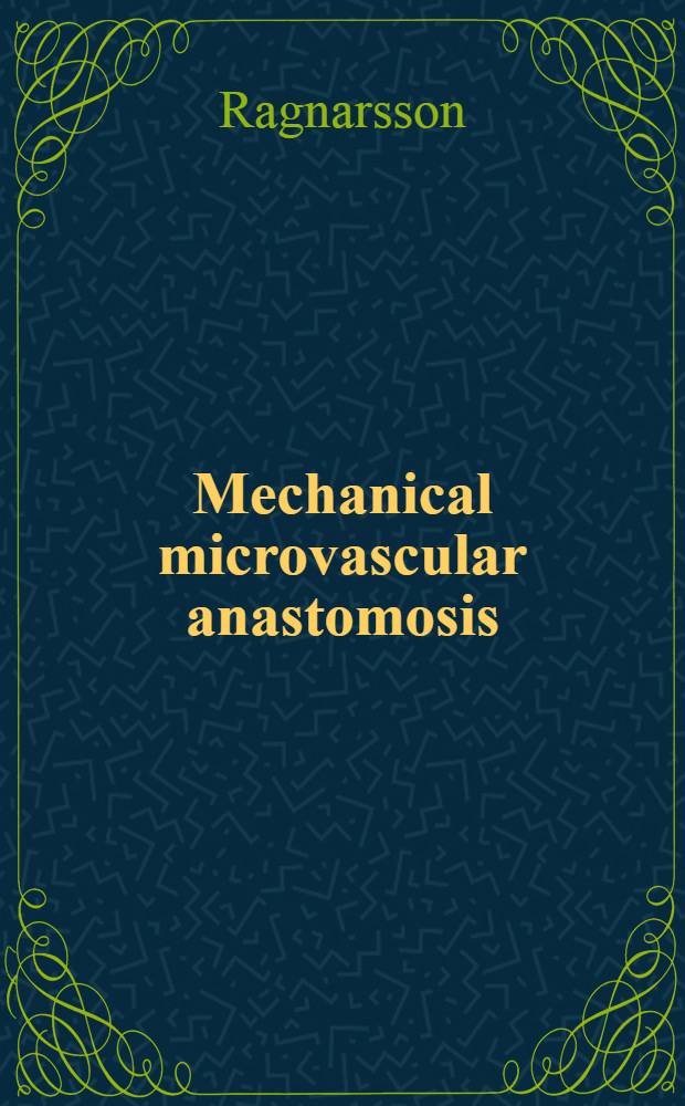 Mechanical microvascular anastomosis : Experimental a. clinical evaluation of the UNILINK system : Akad. avh