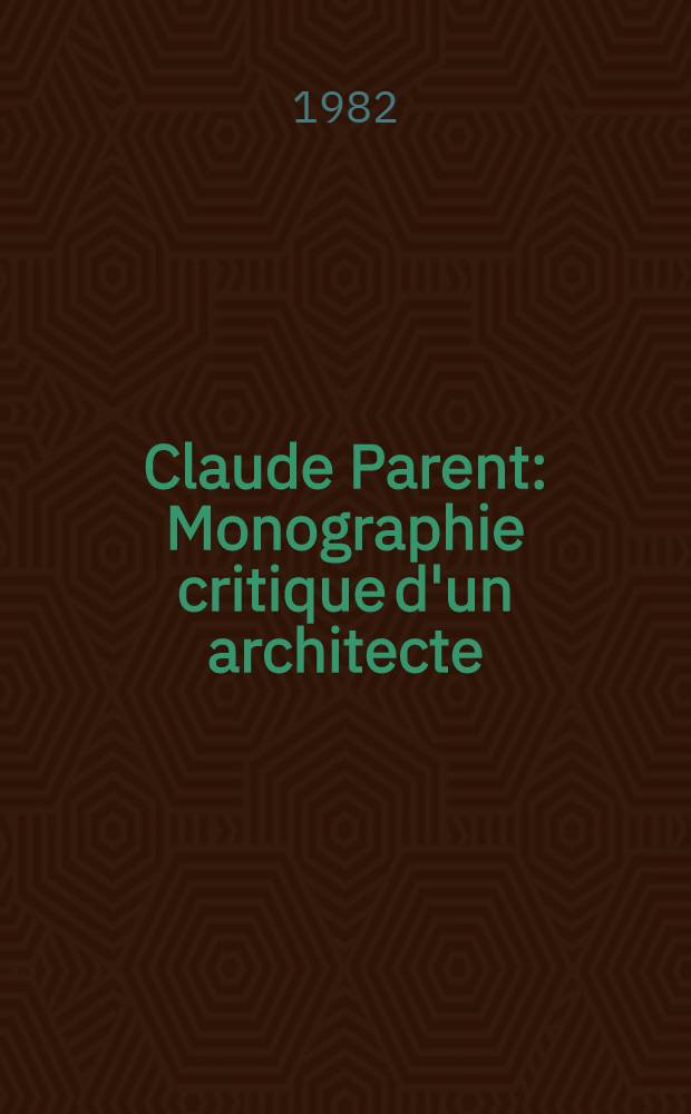 Claude Parent : Monographie critique d'un architecte