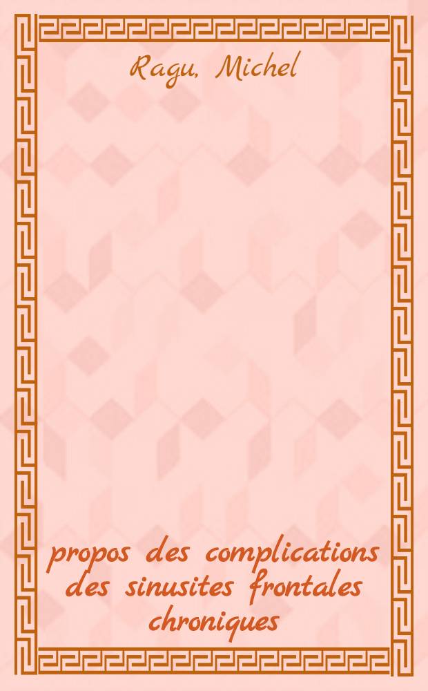 À propos des complications des sinusites frontales chroniques : Étude anatomo-clinique et indications thérapeutiques : Thèse ..