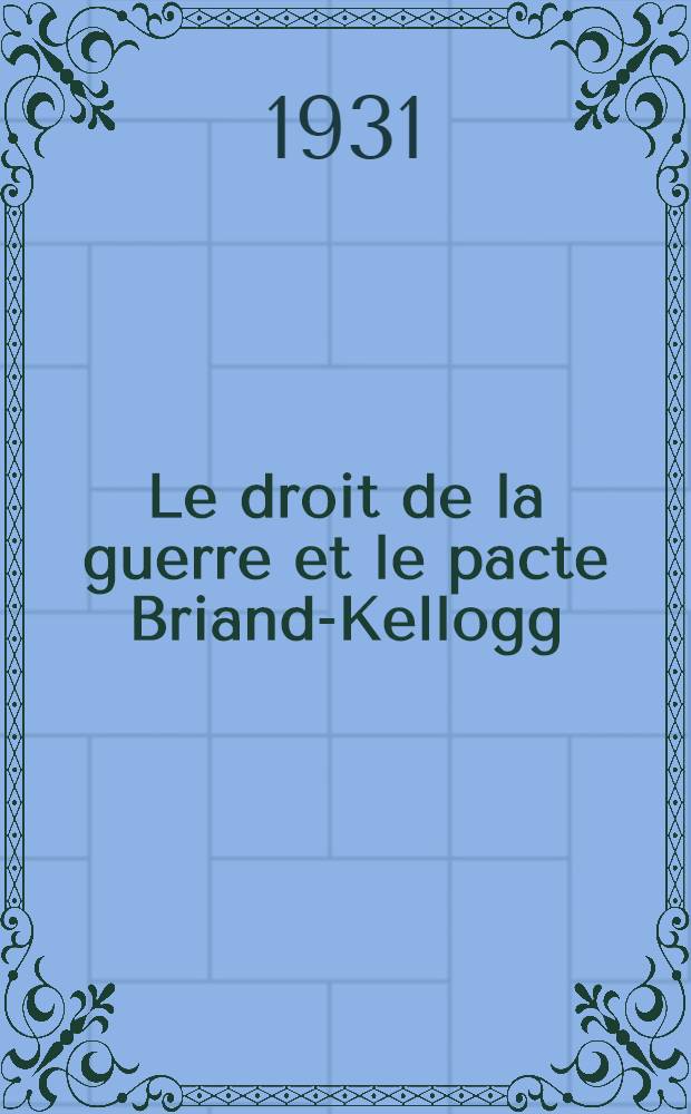 Le droit de la guerre et le pacte Briand-Kellogg