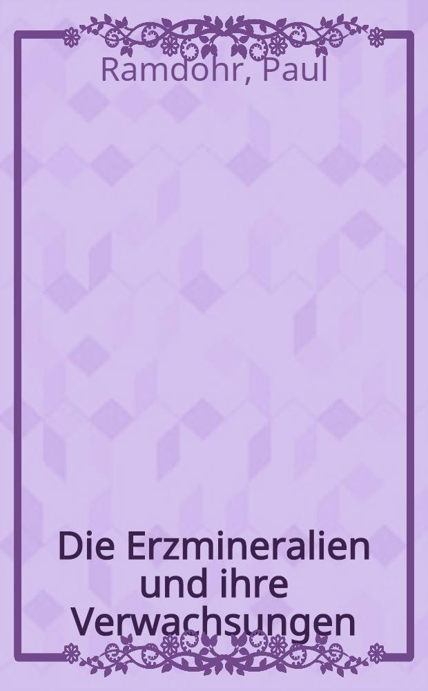 Die Erzmineralien und ihre Verwachsungen