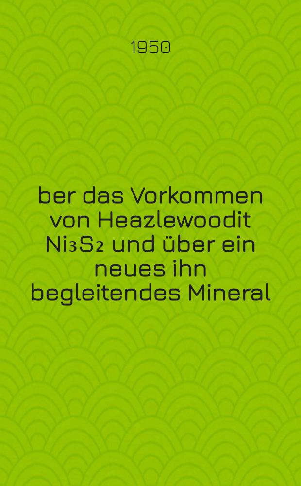 Über das Vorkommen von Heazlewoodit Ni₃S₂ und über ein neues ihn begleitendes Mineral: Shandit Ni₃Pb₂S₂