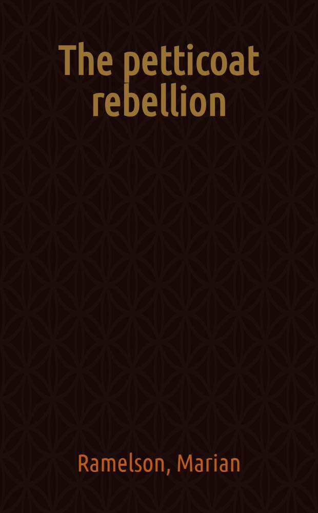 The petticoat rebellion : A century of struggle for women's rights