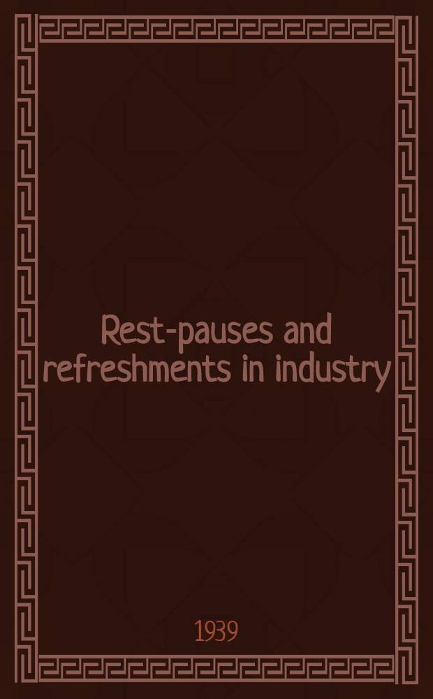 Rest-pauses and refreshments in industry : An inquiry into the operation of rest-pauses and mid-shift refreshments in factories in seven industrial areas in Great Britain : (With an appendix on music in factories)
