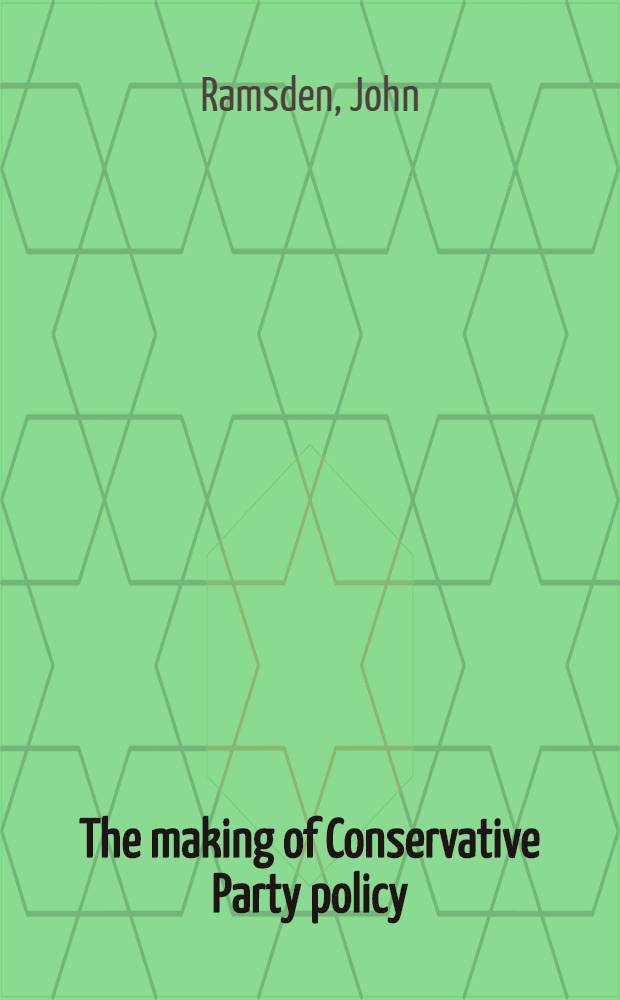 The making of Conservative Party policy : The Conservative research dep. since 1929