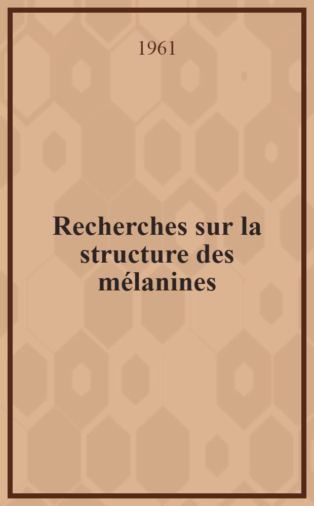 Recherches sur la structure des mélanines : Les mélanuries : Thèse ..