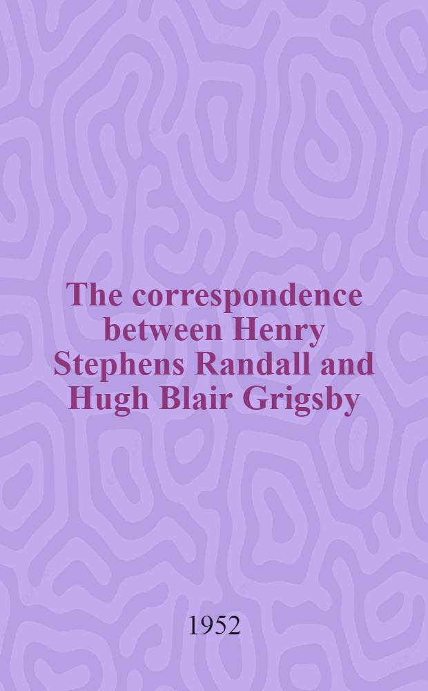The correspondence between Henry Stephens Randall and Hugh Blair Grigsby : 1856-1861