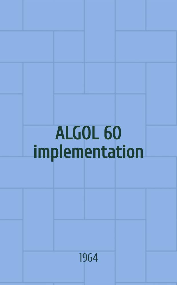 ALGOL 60 implementation : The translation and use of ALGOL 60 programs on a computer