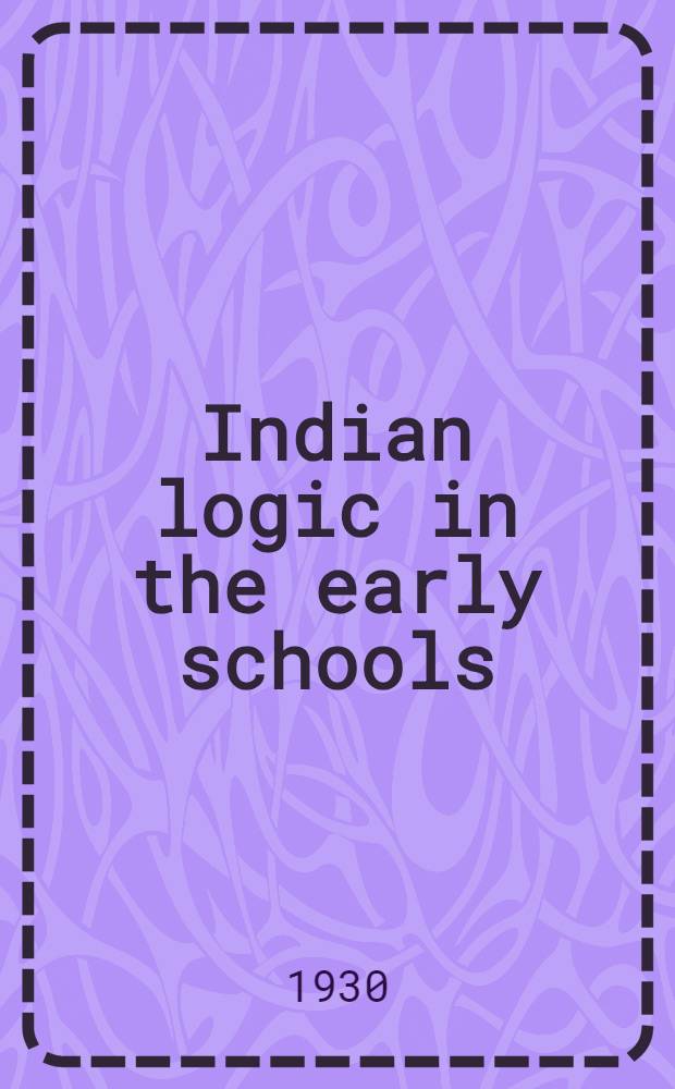 Indian logic in the early schools : A study of the Nyāyadarśana in its relation to the early logic of other schools