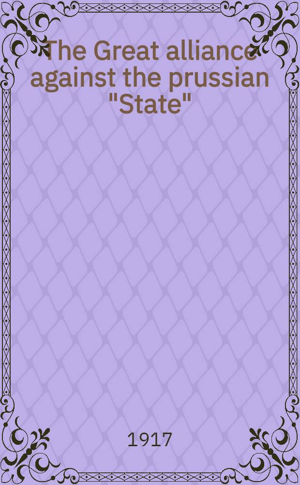 The Great alliance against the prussian "State" : With papers on internationl commerce