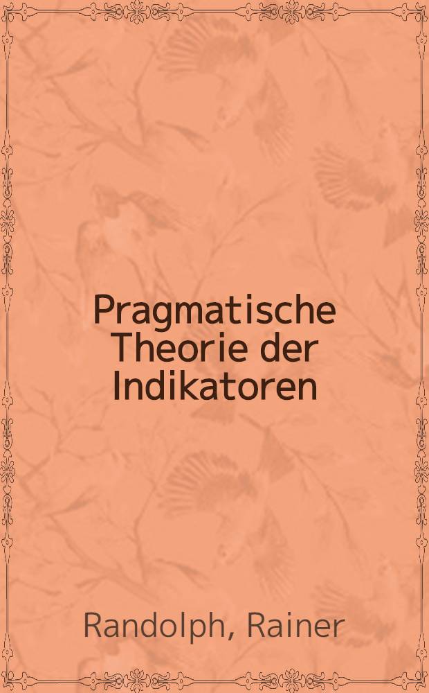Pragmatische Theorie der Indikatoren : Grundlagen einer methodischen Neuorientierung