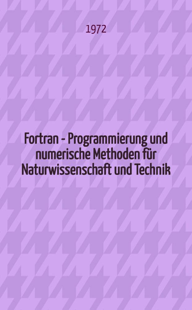 Fortran - Programmierung und numerische Methoden f&uuml;r Naturwissenschaft und Technik