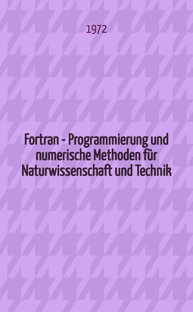 Fortran - Programmierung und numerische Methoden für Naturwissenschaft und Technik