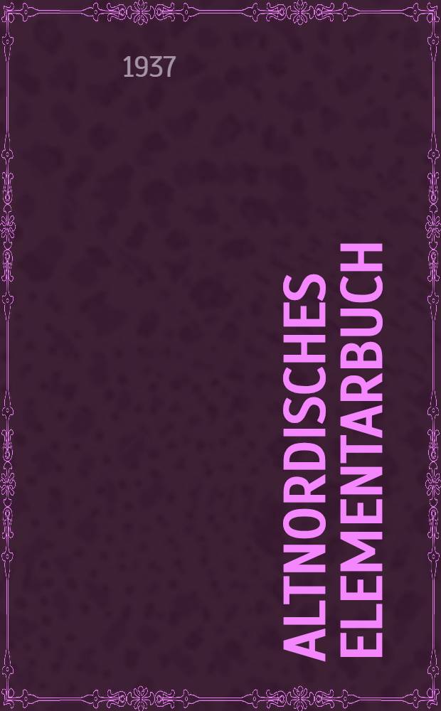 Altnordisches Elementarbuch : Schrifttum, Sprache, Texte mit &Uuml;bersetzung und W&ouml;rterbuch