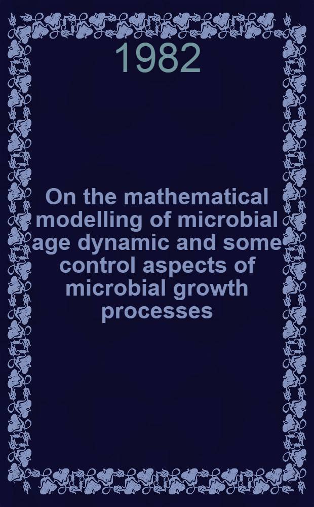 On the mathematical modelling of microbial age dynamic and some control aspects of microbial growth processes : Diss.