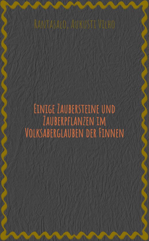 Einige Zaubersteine und Zauberpflanzen im Volksaberglauben der Finnen