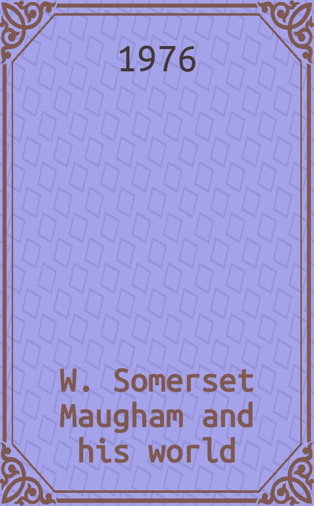 W. Somerset Maugham and his world