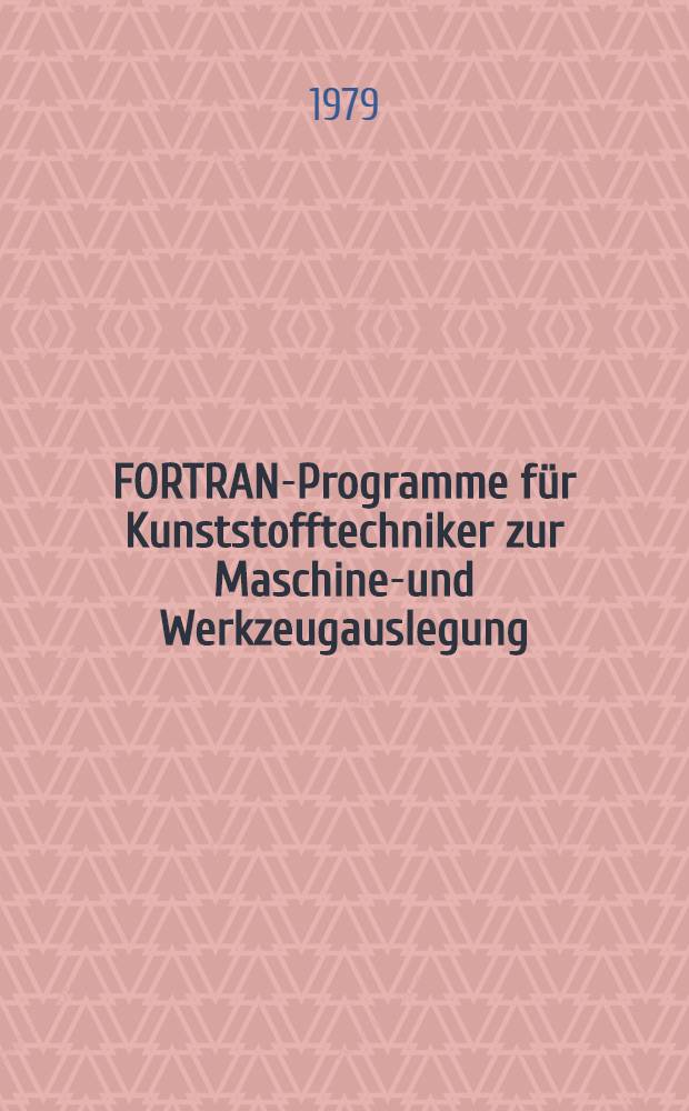 FORTRAN-Programme für Kunststofftechniker zur Maschinen- und Werkzeugauslegung