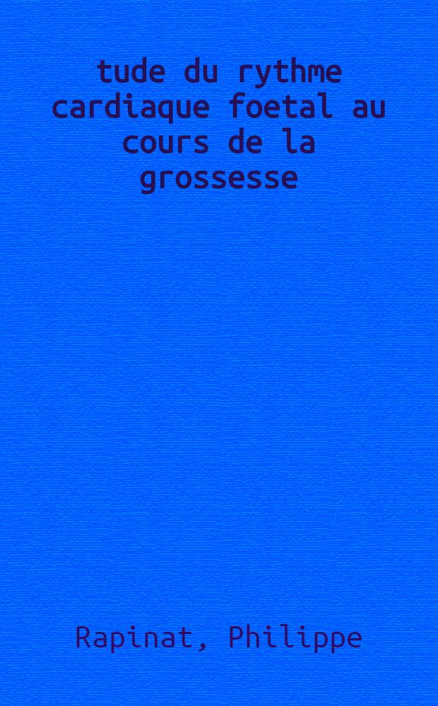 Étude du rythme cardiaque foetal au cours de la grossesse : Thèse ..