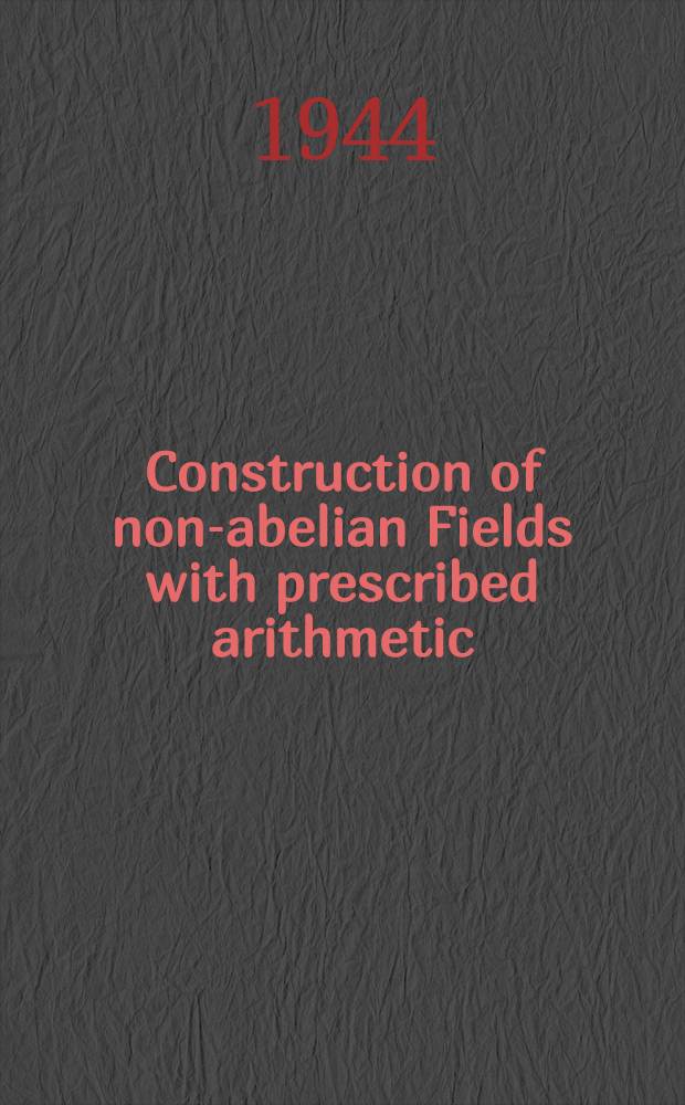 Construction of non-abelian Fields with prescribed arithmetic : A diss. submitted to the Faculty of the Division of the physical sciences ..