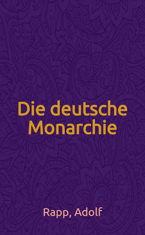 Die deutsche Monarchie : Eine geschichtliche Betrachung