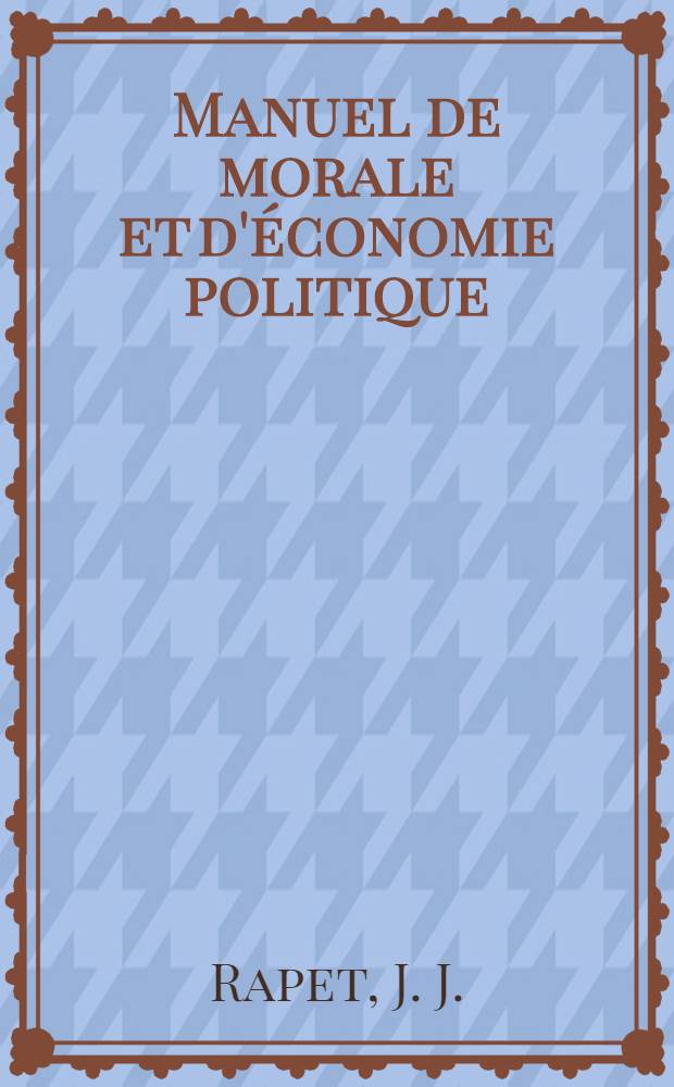 Manuel de morale et d'&eacute;conomie politique