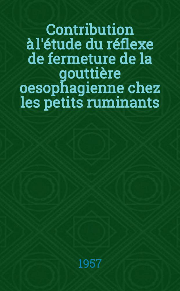 Contribution à l'étude du réflexe de fermeture de la gouttière oesophagienne chez les petits ruminants : Thèse pour le doctorat vétérinaire (diplôme d'État) présentée ... devant la Faculté mixte de méd. et de pharmacie de Toulouse