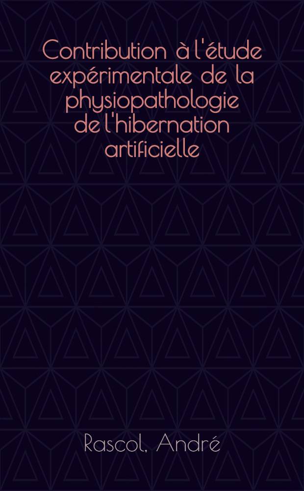 Contribution à l'étude expérimentale de la physiopathologie de l'hibernation artificielle : Thèse ..
