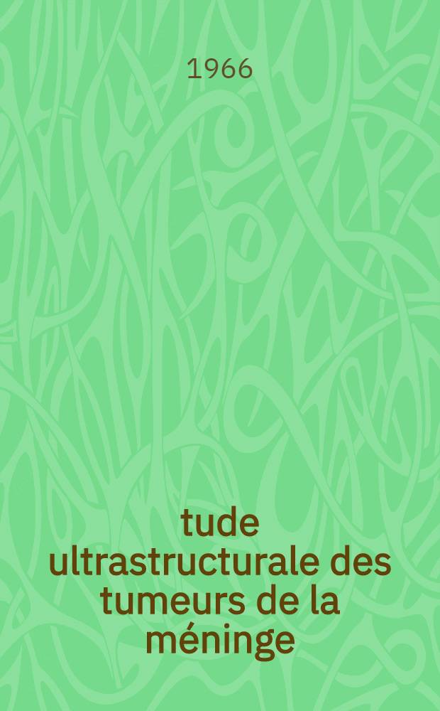 Étude ultrastructurale des tumeurs de la méninge : Thèse ..