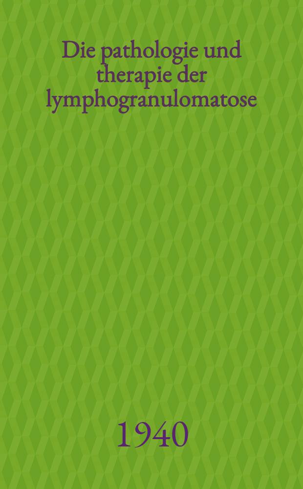 Die pathologie und therapie der lymphogranulomatose