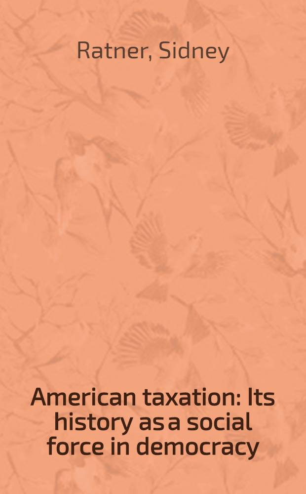 American taxation : Its history as a social force in democracy