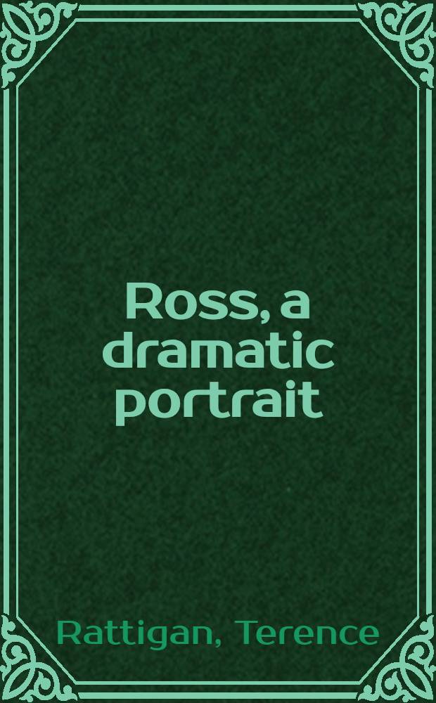Ross, a dramatic portrait : A play