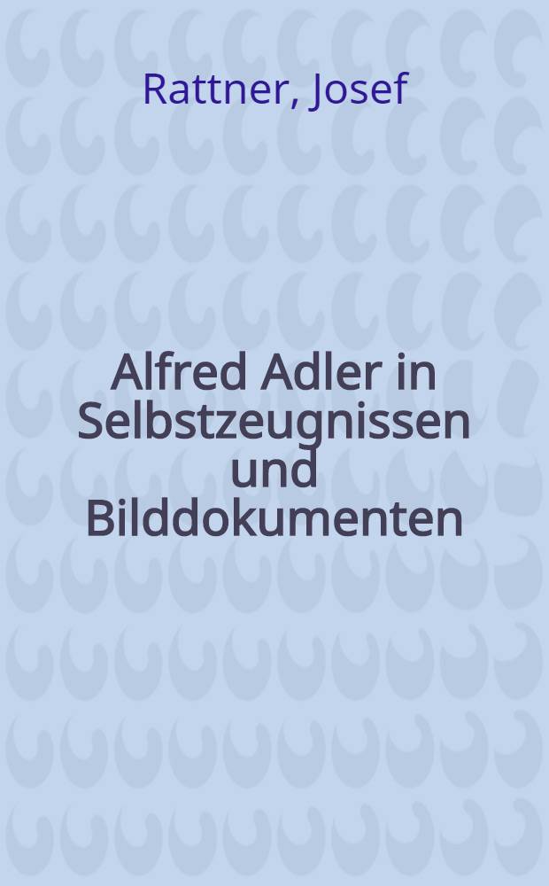 Alfred Adler in Selbstzeugnissen und Bilddokumenten